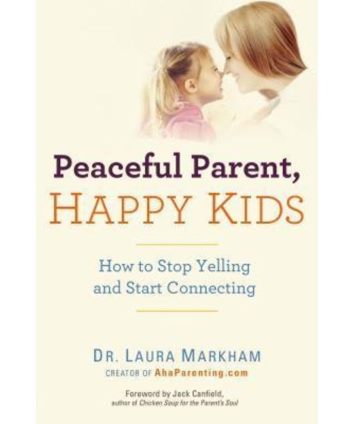 Peaceful Parent, Happy Kids: How to Stop Yelling and Start Connecting book cover